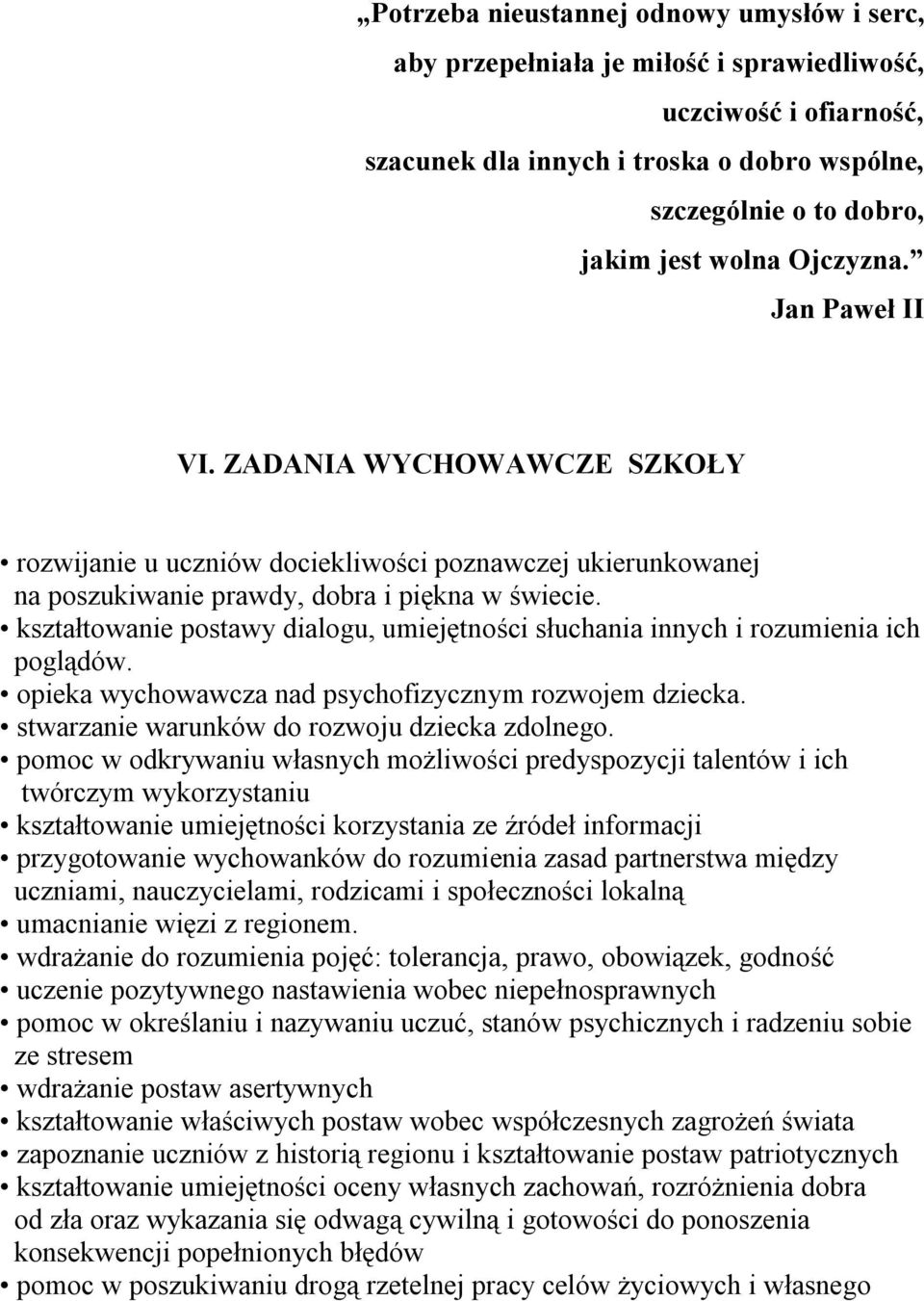 kształtowanie postawy dialogu, umiejętności słuchania innych i rozumienia ich poglądów. opieka wychowawcza nad psychofizycznym rozwojem dziecka. stwarzanie warunków do rozwoju dziecka zdolnego.