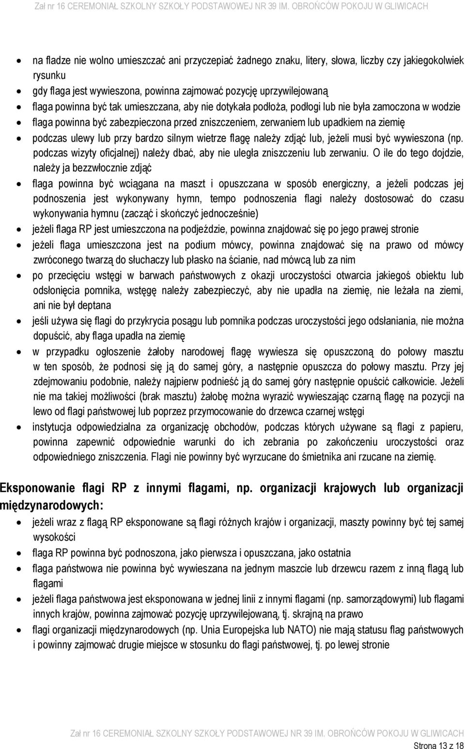 silnym wietrze flagę należy zdjąć lub, jeżeli musi być wywieszona (np. podczas wizyty oficjalnej) należy dbać, aby nie uległa zniszczeniu lub zerwaniu.