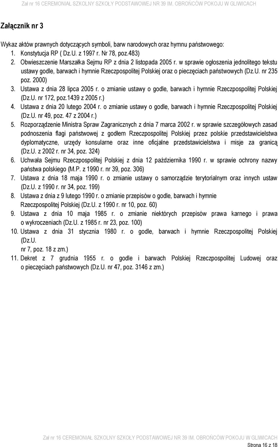 nr 235 poz. 2000) 3. Ustawa z dnia 28 lipca 2005 r. o zmianie ustawy o godle, barwach i hymnie Rzeczpospolitej Polskiej (Dz.U. nr 172, poz.1439 z 2005 r.) 4. Ustawa z dnia 20 lutego 2004 r.