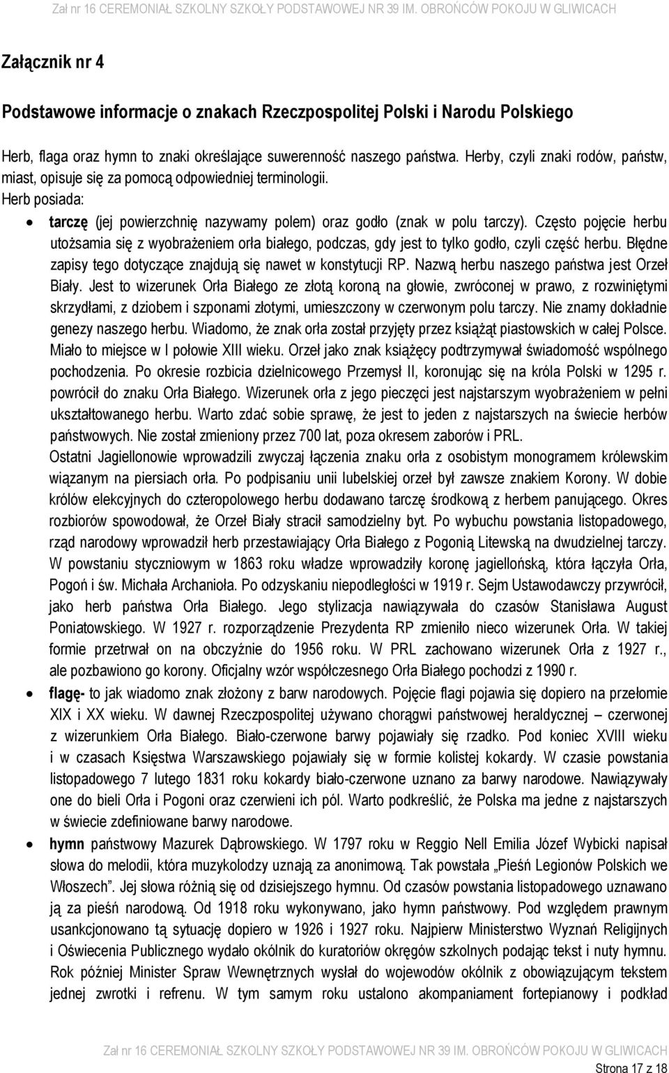 Często pojęcie herbu utożsamia się z wyobrażeniem orła białego, podczas, gdy jest to tylko godło, czyli część herbu. Błędne zapisy tego dotyczące znajdują się nawet w konstytucji RP.