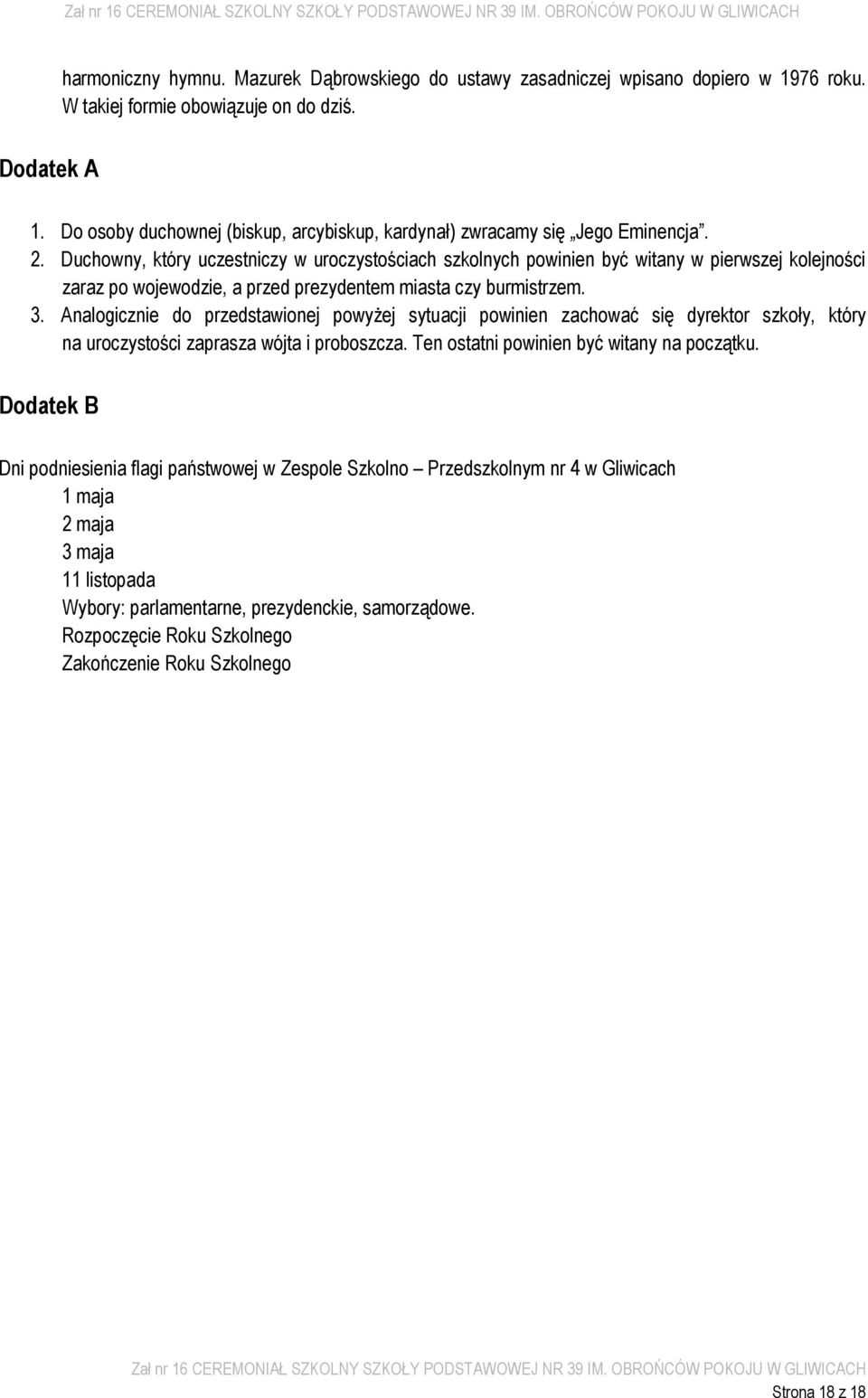 Duchowny, który uczestniczy w uroczystościach szkolnych powinien być witany w pierwszej kolejności zaraz po wojewodzie, a przed prezydentem miasta czy burmistrzem. 3.