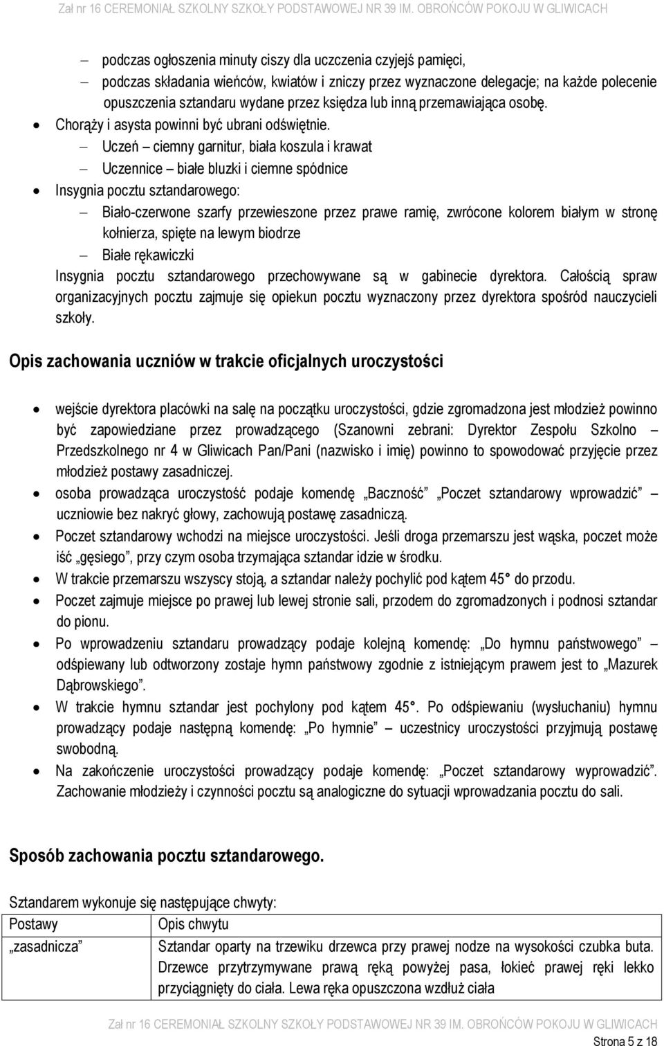 Uczeń ciemny garnitur, biała koszula i krawat Uczennice białe bluzki i ciemne spódnice Insygnia pocztu sztandarowego: Biało-czerwone szarfy przewieszone przez prawe ramię, zwrócone kolorem białym w