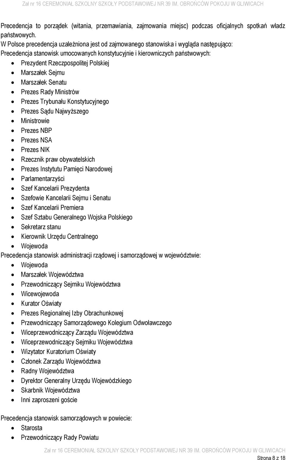 Marszałek Sejmu Marszałek Senatu Prezes Rady Ministrów Prezes Trybunału Konstytucyjnego Prezes Sądu Najwyższego Ministrowie Prezes NBP Prezes NSA Prezes NIK Rzecznik praw obywatelskich Prezes