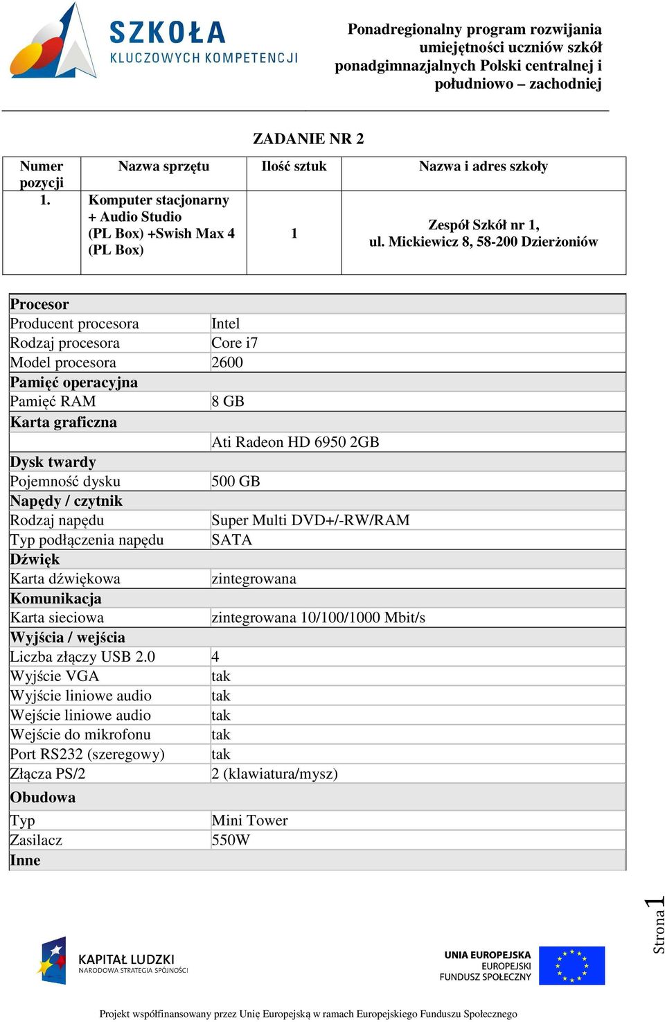 Ati Radeon HD 6950 2GB Dysk twardy Pojemność dysku 500 GB Napędy / czytnik Rodzaj napędu Super Multi DVD+/-RW/RAM Typ podłączenia napędu SATA Dźwięk Karta dźwiękowa