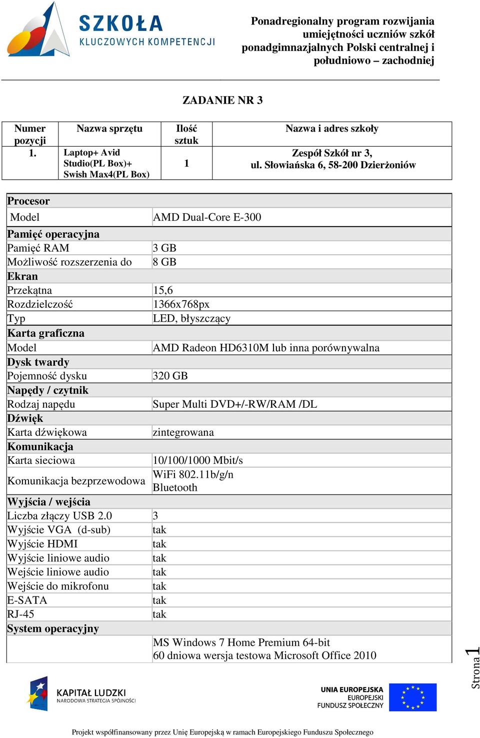 Karta graficzna Model AMD Radeon HD630M lub inna porównywalna Dysk twardy Pojemność dysku 320 GB Napędy / czytnik Rodzaj napędu Super Multi DVD+/-RW/RAM /DL Dźwięk Karta dźwiękowa Komunikacja Karta