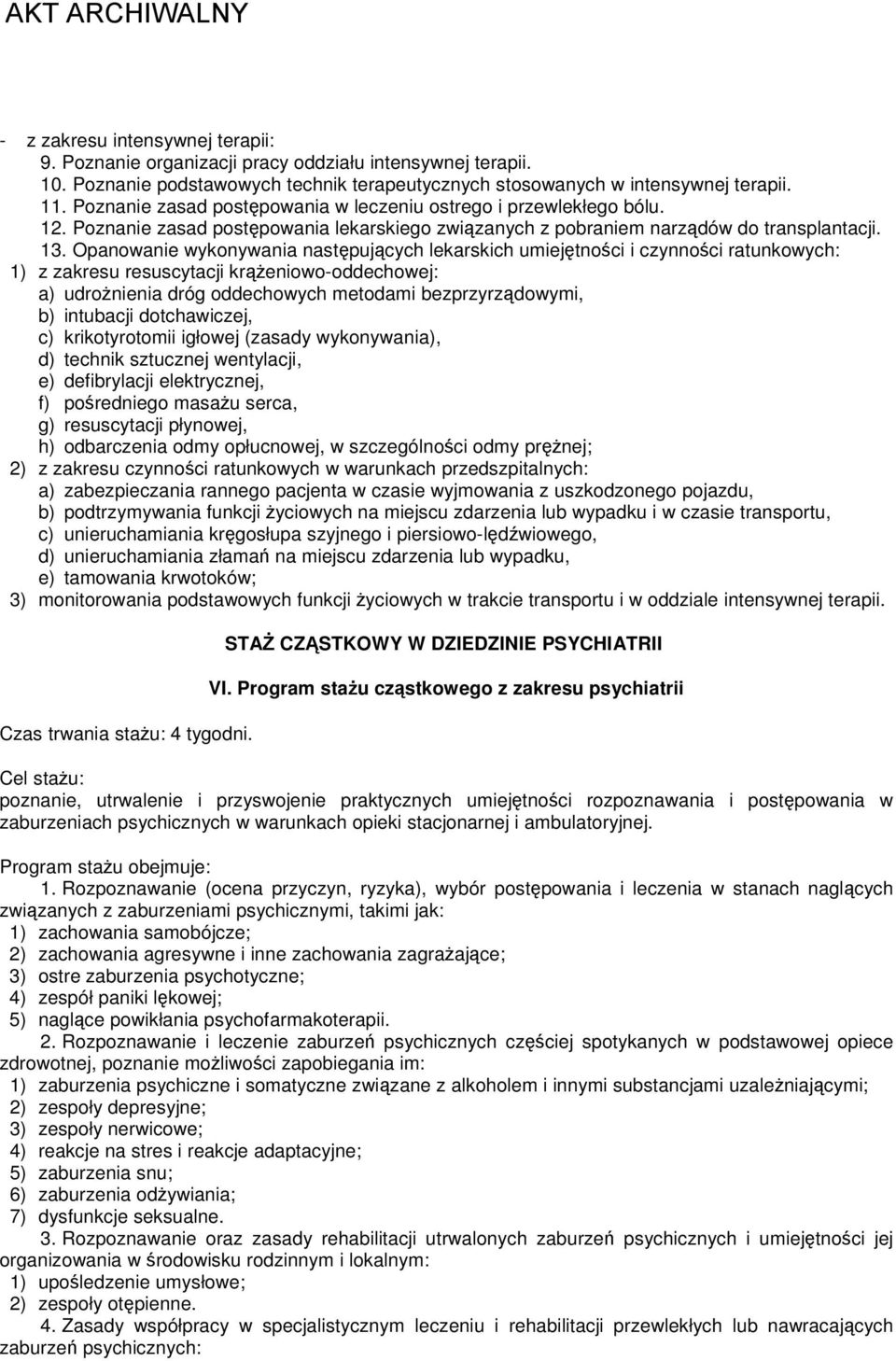 Opanowanie wykonywania następujących lekarskich umiejętności i czynności ratunkowych: 1) z zakresu resuscytacji krążeniowo-oddechowej: a) udrożnienia dróg oddechowych metodami bezprzyrządowymi, b)