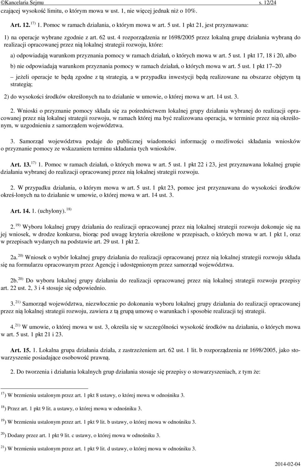 4 rozporządzenia nr 1698/2005 przez lokalną grupę działania wybraną do realizacji opracowanej przez nią lokalnej strategii rozwoju, które: a) odpowiadają warunkom przyznania pomocy w ramach działań,
