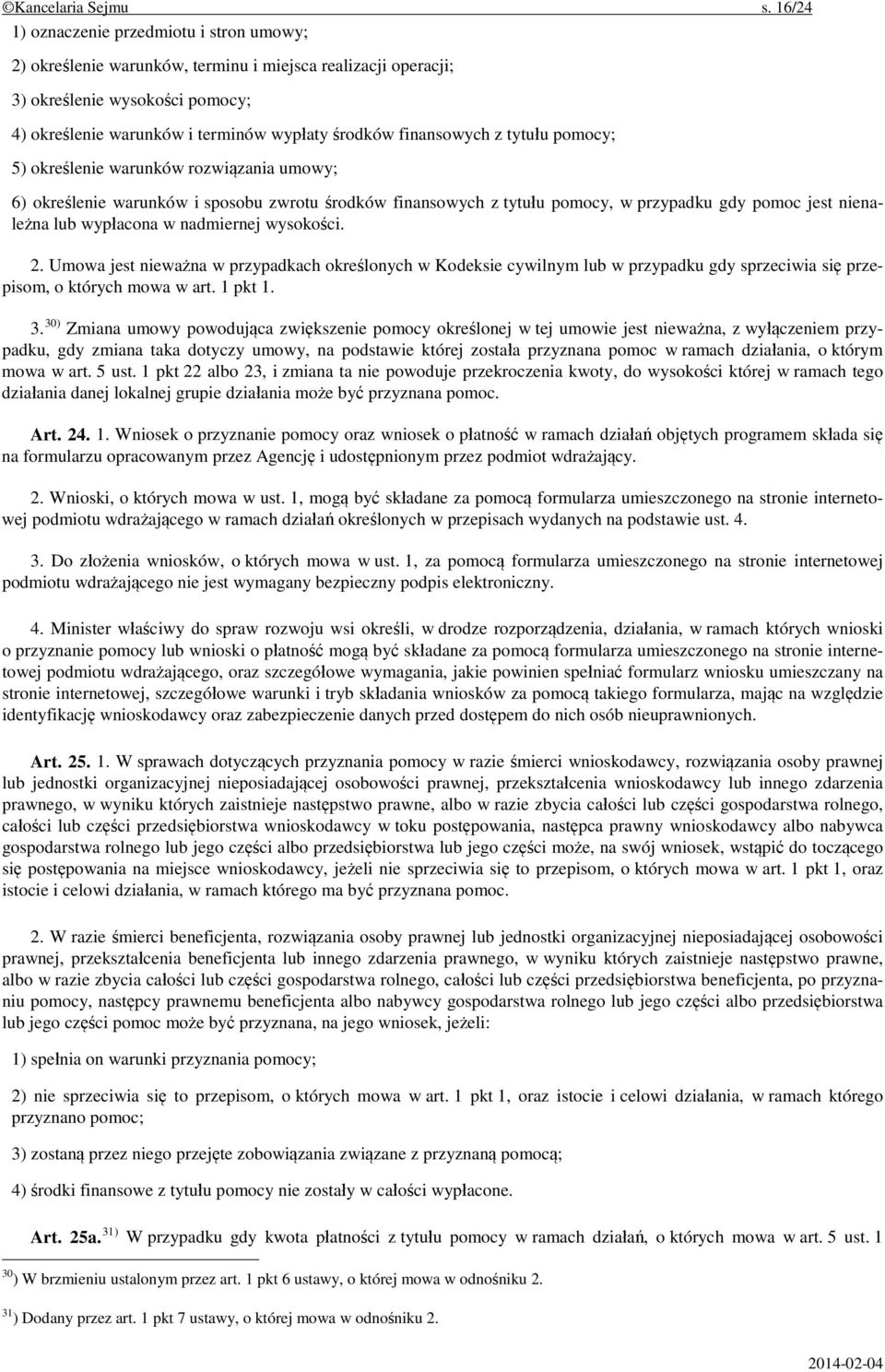 finansowych z tytułu pomocy; 5) określenie warunków rozwiązania umowy; 6) określenie warunków i sposobu zwrotu środków finansowych z tytułu pomocy, w przypadku gdy pomoc jest nienależna lub wypłacona