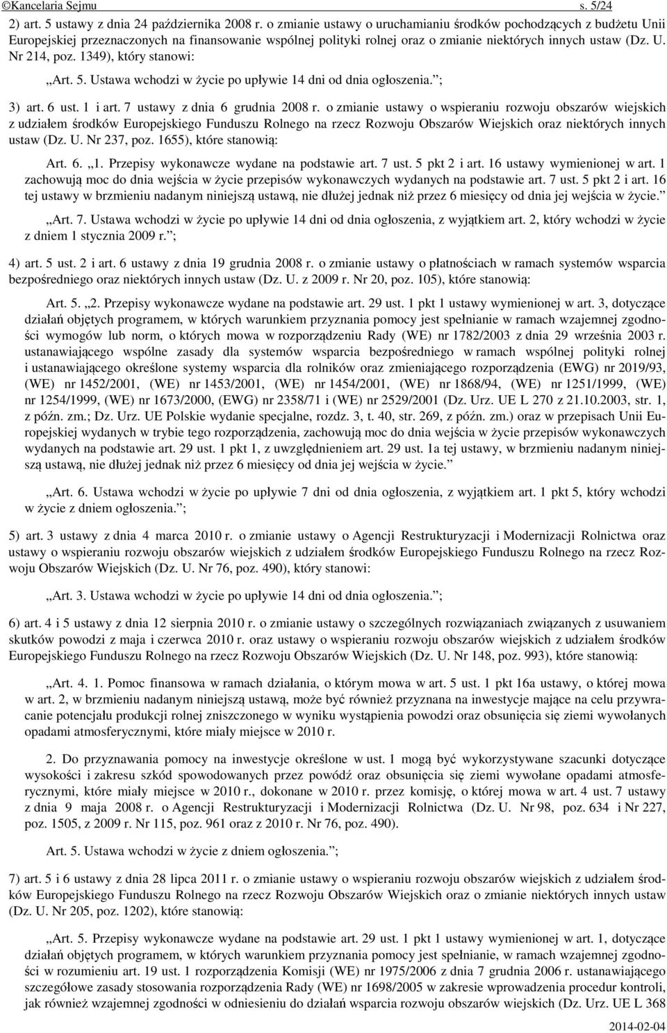 1349), który stanowi: Art. 5. Ustawa wchodzi w życie po upływie 14 dni od dnia ogłoszenia. ; 3) art. 6 ust. 1 i art. 7 ustawy z dnia 6 grudnia 2008 r.