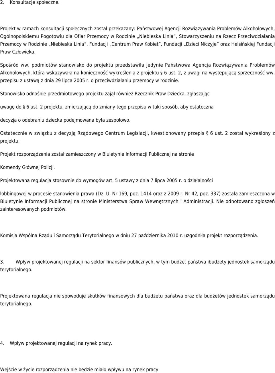 Stowarzyszeniu na Rzecz Przeciwdziałania Przemocy w Rodzinie Niebieska Linia, Fundacji Centrum Praw Kobiet, Fundacji Dzieci Niczyje oraz Helsińskiej Fundacji Praw Człowieka. Spośród ww.