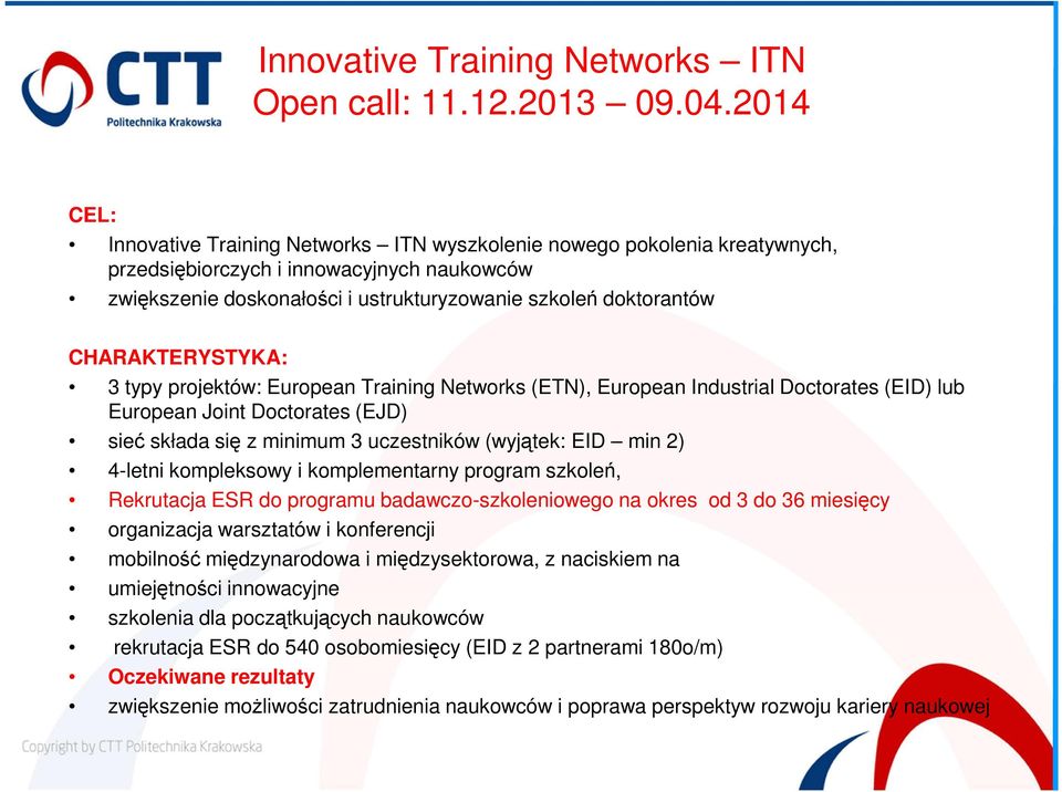 CHARAKTERYSTYKA: 3 typy projektów: European Training Networks (ETN), European Industrial Doctorates (EID) lub European Joint Doctorates (EJD) sieć składa się z minimum 3 uczestników (wyjątek: EID min