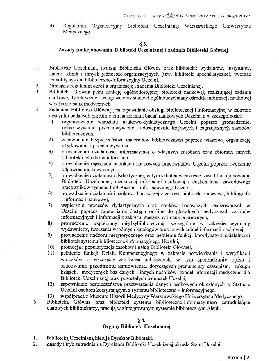 Bibliotekę Uczelnianą tworzą: Biblioteka Główna oraz biblioteki: wydziałów, instytutów, katedr, klinik i innych jednostek organizacyjnych (tzw.