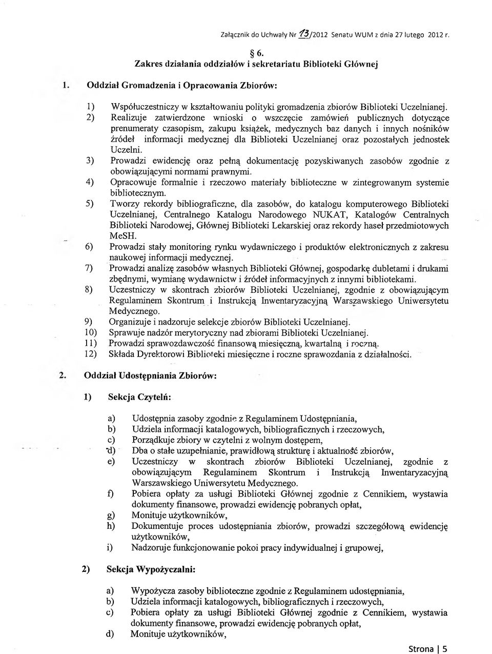 2) Realizuje zatwierdzone wnioski o wszczęcie zamówień publicznych dotyczące prenumeraty czasopism, zakupu książek, medycznych baz danych i innych nośników źródeł informacji medycznej dla Biblioteki