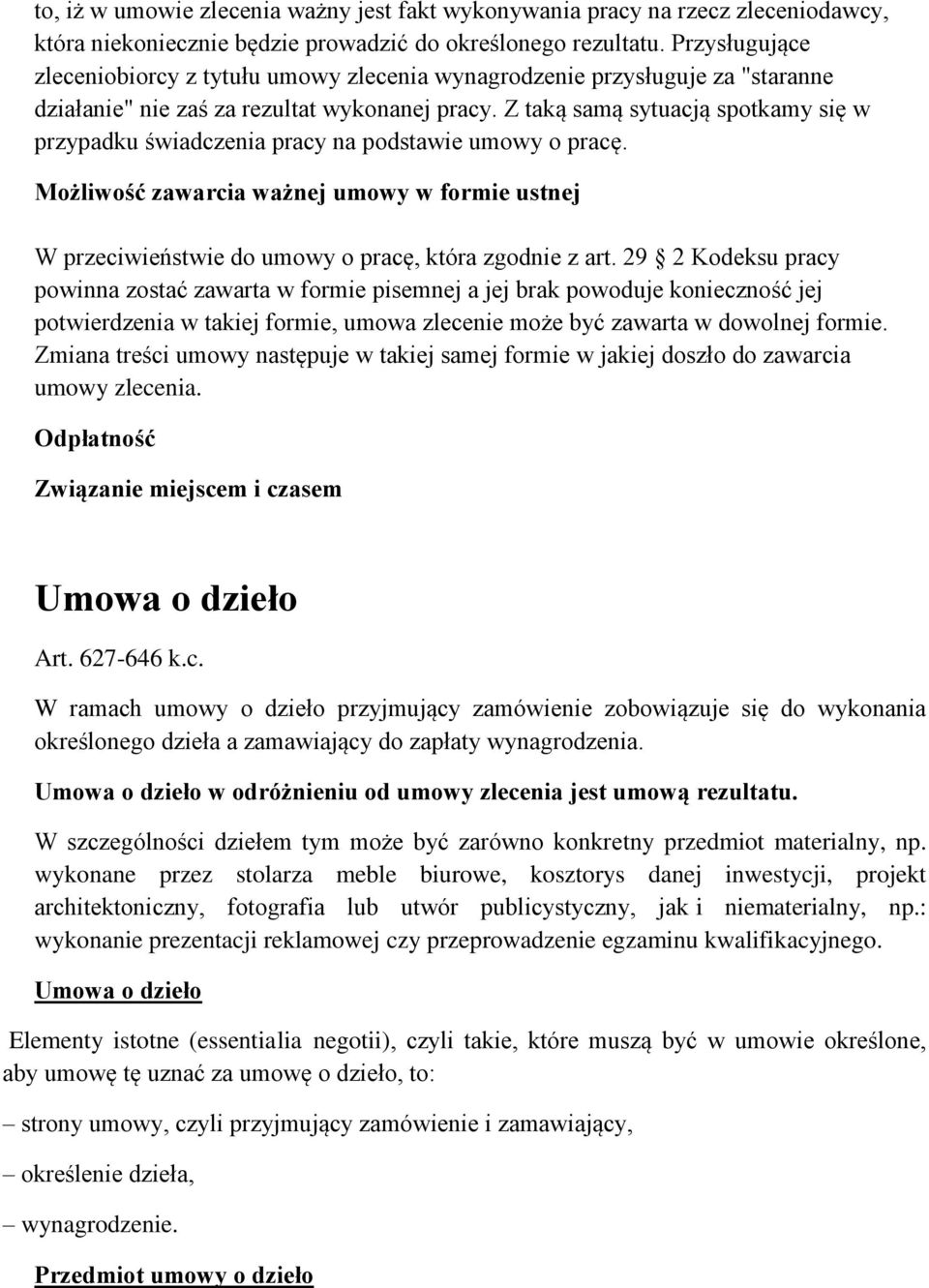 Z taką samą sytuacją spotkamy się w przypadku świadczenia pracy na podstawie umowy o pracę. Możliwość zawarcia ważnej umowy w formie ustnej W przeciwieństwie do umowy o pracę, która zgodnie z art.