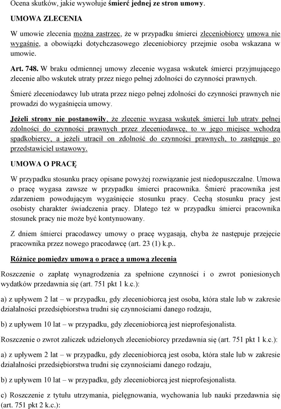 W braku odmiennej umowy zlecenie wygasa wskutek śmierci przyjmującego zlecenie albo wskutek utraty przez niego pełnej zdolności do czynności prawnych.