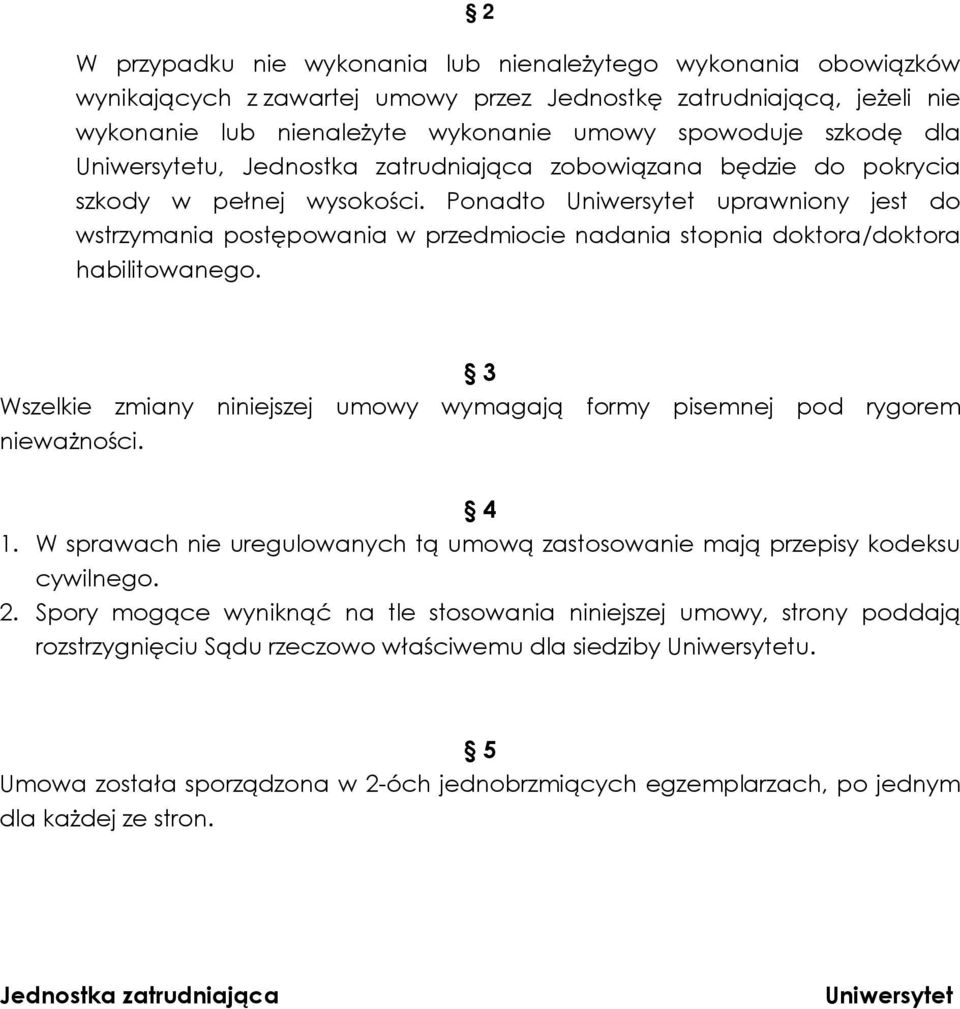 Ponadto Uniwersytet uprawniony jest do wstrzymania postępowania w przedmiocie nadania stopnia doktora/doktora habilitowanego.