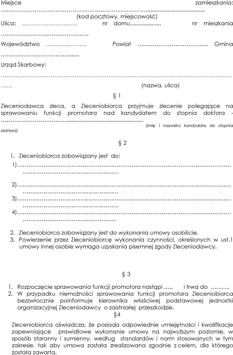 .. (imię i nazwisko kandydata do stopnia doktora) 1. Zleceniobiorca zobowiązany jest do: 2 1) 2) 3) 4).. 2. Zleceniobiorca zobowiązany jest do wykonania umowy osobiście. 3. Powierzenie przez Zleceniobiorcę wykonania czynności, określonych w ust.