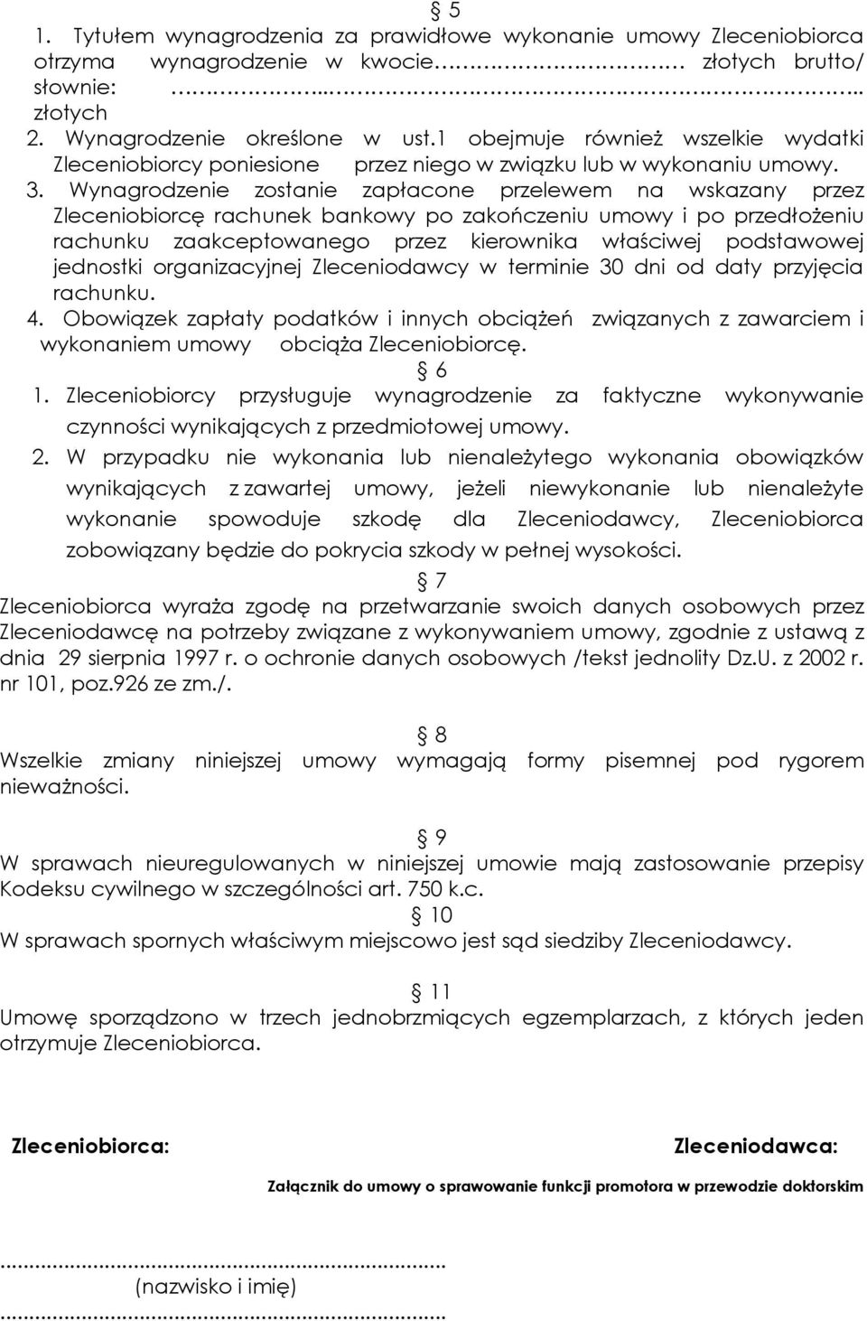 Wynagrodzenie zostanie zapłacone przelewem na wskazany przez Zleceniobiorcę rachunek bankowy po zakończeniu umowy i po przedłoŝeniu rachunku zaakceptowanego przez kierownika właściwej podstawowej