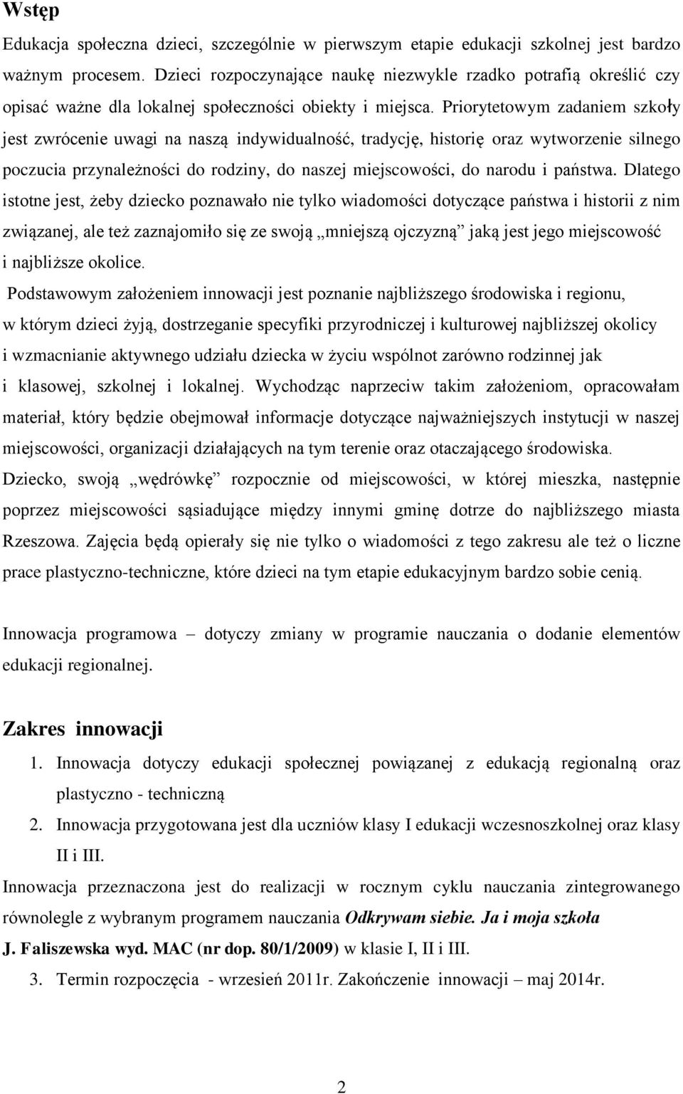 Priorytetowym zadaniem szkoły jest zwrócenie uwagi na naszą indywidualność, tradycję, historię oraz wytworzenie silnego poczucia przynależności do rodziny, do naszej, do narodu i państwa.