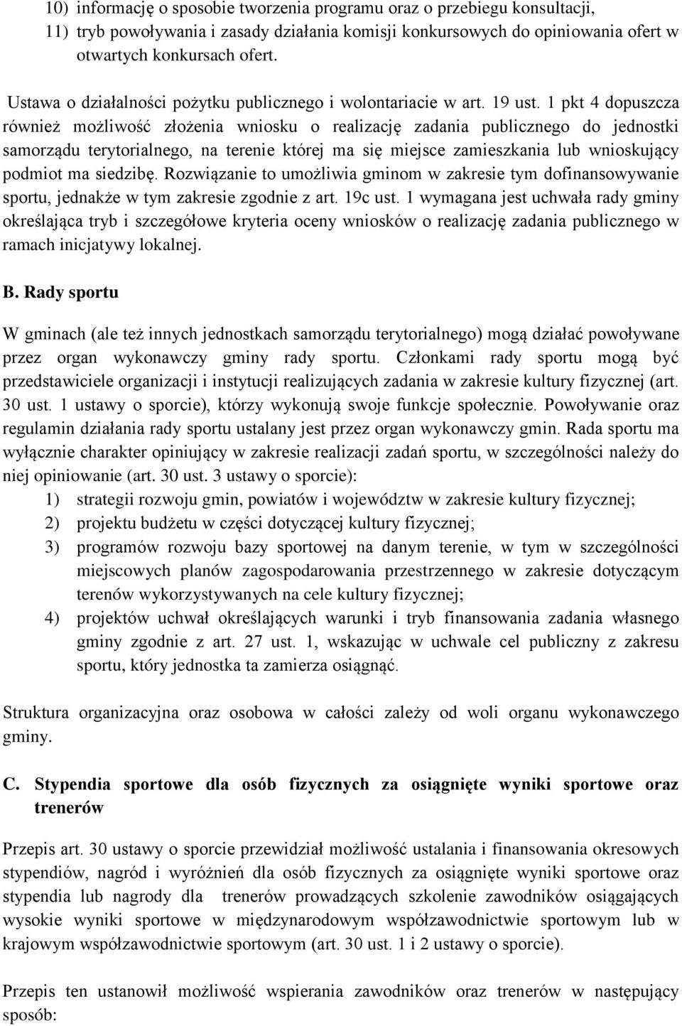1 pkt 4 dopuszcza również możliwość złożenia wniosku o realizację zadania publicznego do jednostki samorządu terytorialnego, na terenie której ma się miejsce zamieszkania lub wnioskujący podmiot ma