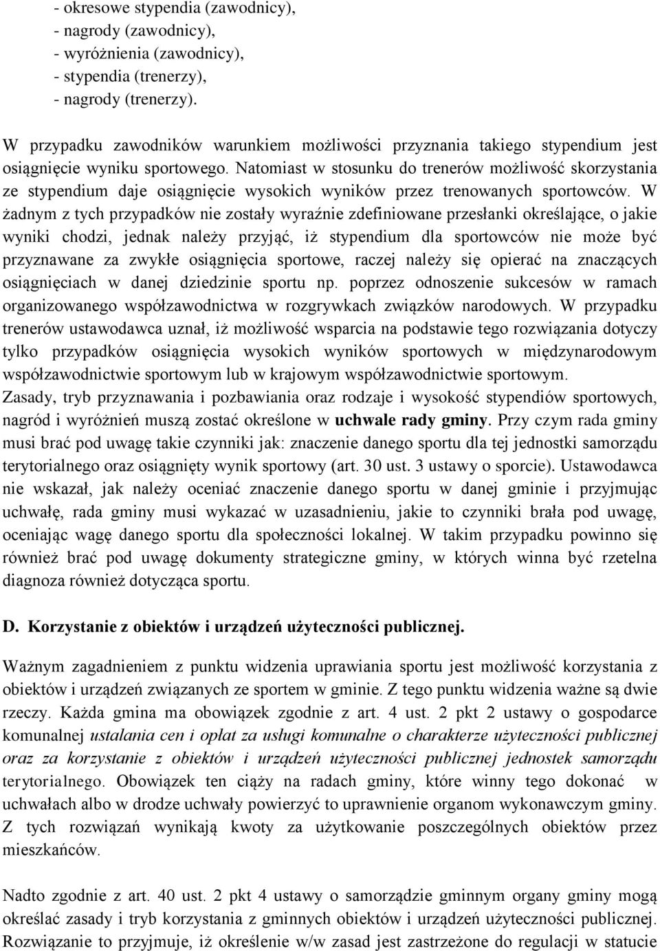 Natomiast w stosunku do trenerów możliwość skorzystania ze stypendium daje osiągnięcie wysokich wyników przez trenowanych sportowców.