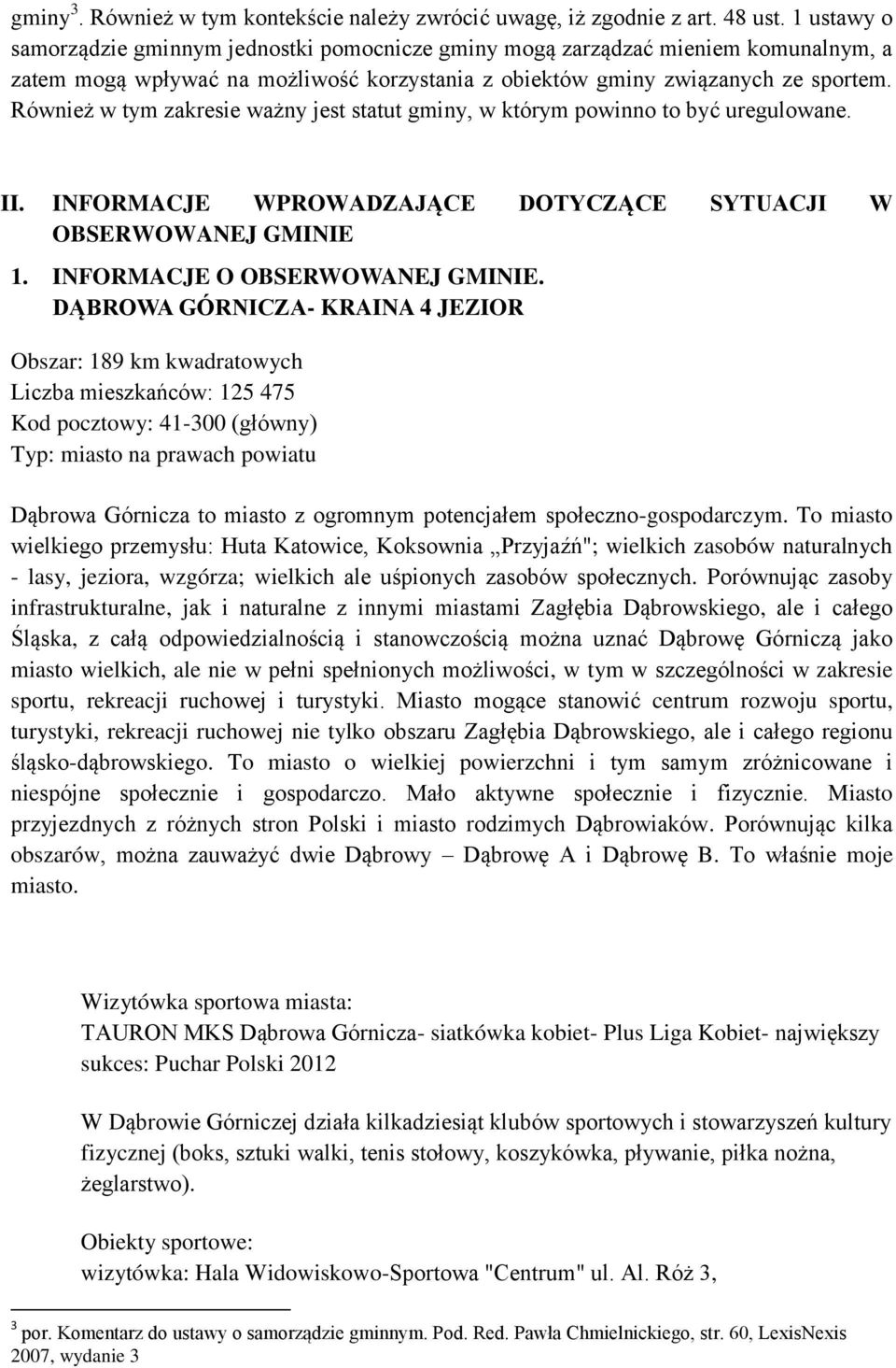 Również w tym zakresie ważny jest statut gminy, w którym powinno to być uregulowane. II. INFORMACJE WPROWADZAJĄCE DOTYCZĄCE SYTUACJI W OBSERWOWANEJ GMINIE 1. INFORMACJE O OBSERWOWANEJ GMINIE.