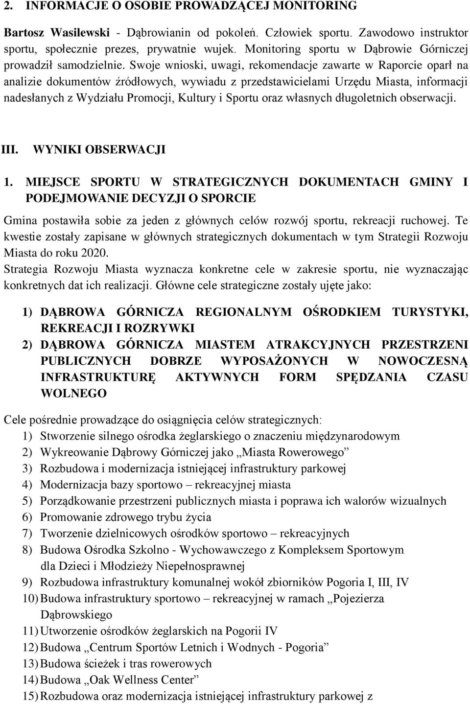 Swoje wnioski, uwagi, rekomendacje zawarte w Raporcie oparł na analizie dokumentów źródłowych, wywiadu z przedstawicielami Urzędu Miasta, informacji nadesłanych z Wydziału Promocji, Kultury i Sportu