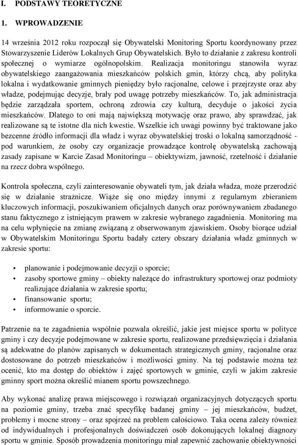 Realizacja monitoringu stanowiła wyraz obywatelskiego zaangażowania mieszkańców polskich gmin, którzy chcą, aby polityka lokalna i wydatkowanie gminnych pieniędzy było racjonalne, celowe i