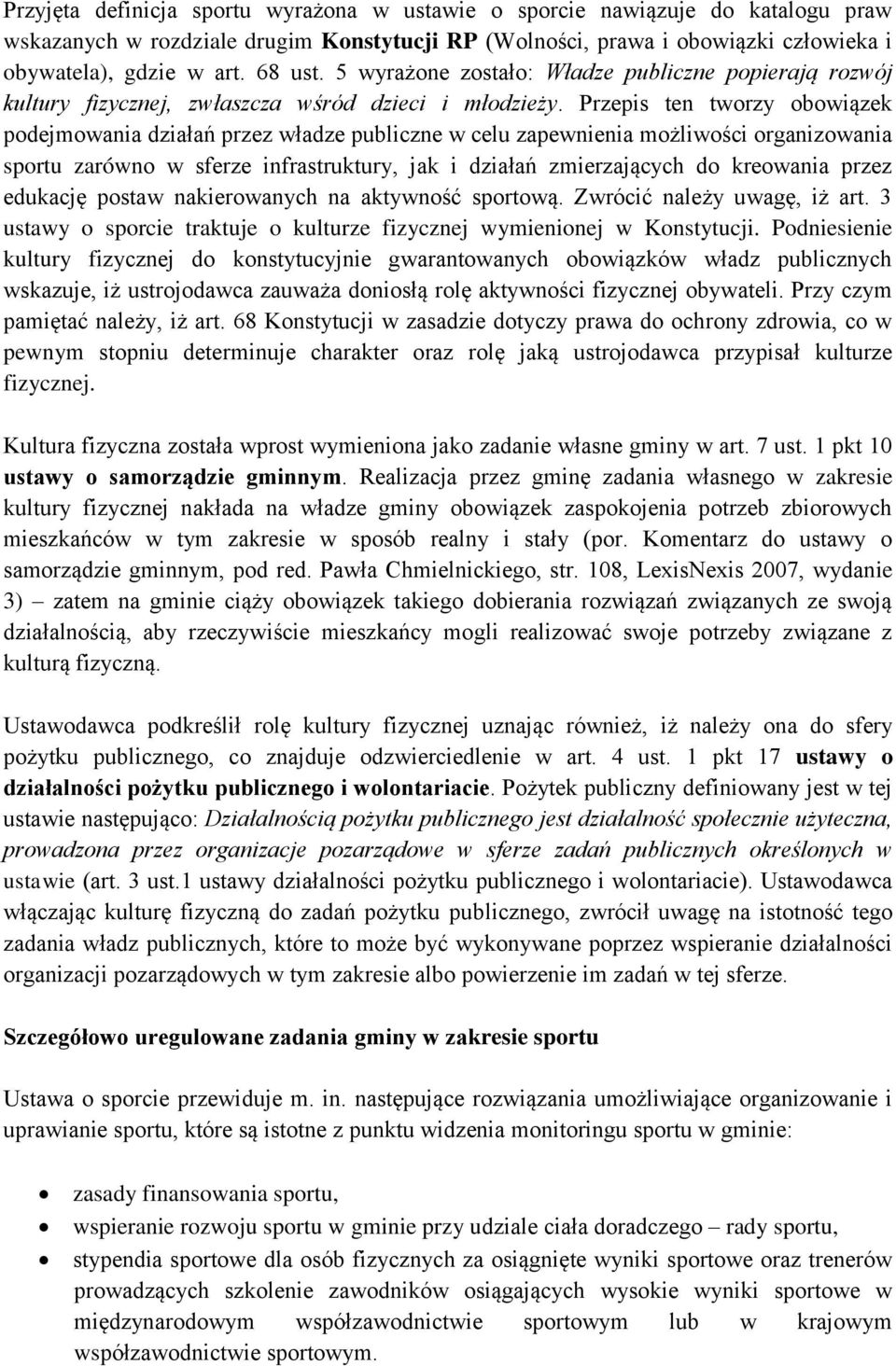 Przepis ten tworzy obowiązek podejmowania działań przez władze publiczne w celu zapewnienia możliwości organizowania sportu zarówno w sferze infrastruktury, jak i działań zmierzających do kreowania