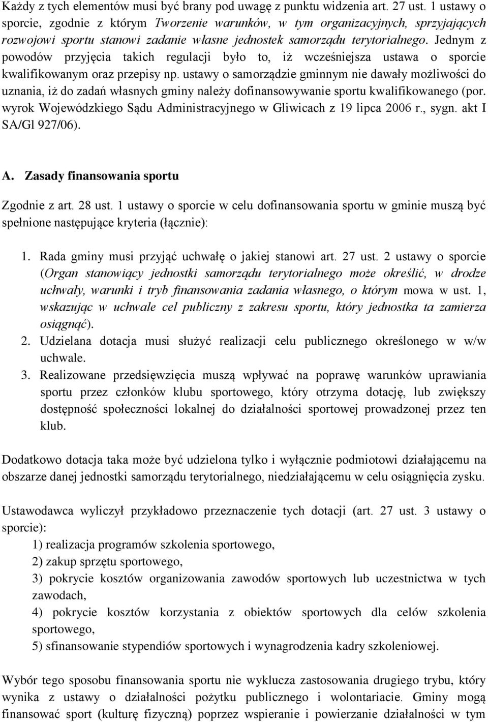 Jednym z powodów przyjęcia takich regulacji było to, iż wcześniejsza ustawa o sporcie kwalifikowanym oraz przepisy np.