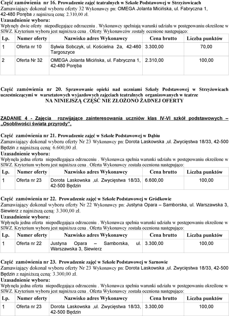 Sprawowanie opieki nad uczniami Szkoły Podstawowej w Strzyżowicach uczestniczącymi w warsztatowych wyjazdowych zajęciach teatralnych organizowanych w teatrze NA NINIEJSZĄ CZĘŚĆ NIE ZŁOŻONO ŻADNEJ