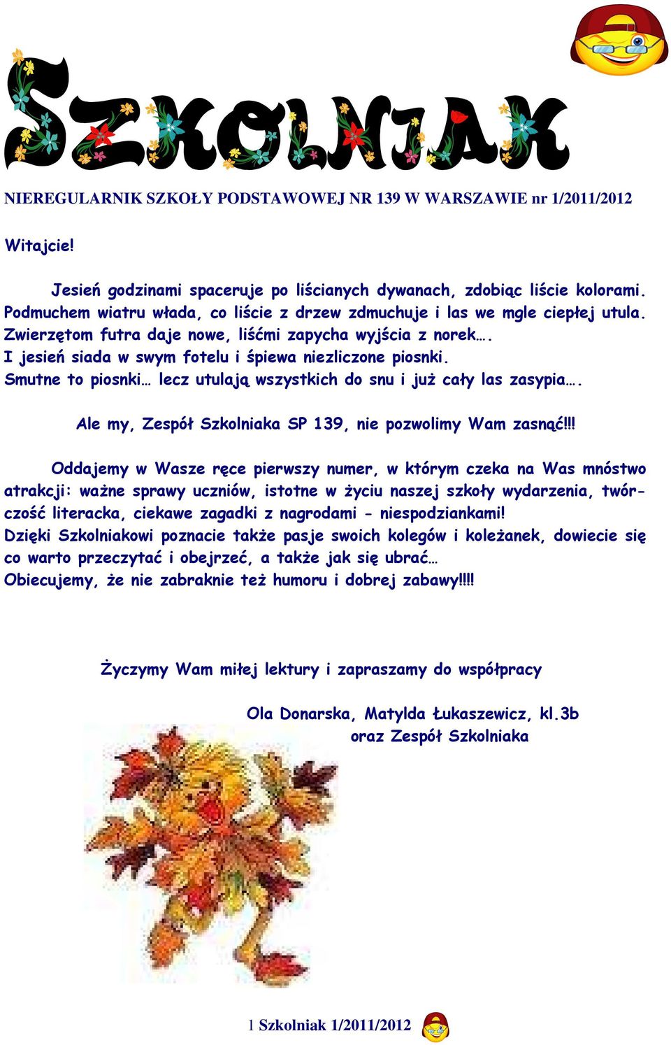 Smutne to piosnki lecz utulają wszystkich do snu i już cały las zasypia. Ale my, Zespół Szkolniaka SP 139, nie pozwolimy Wam zasnąć!