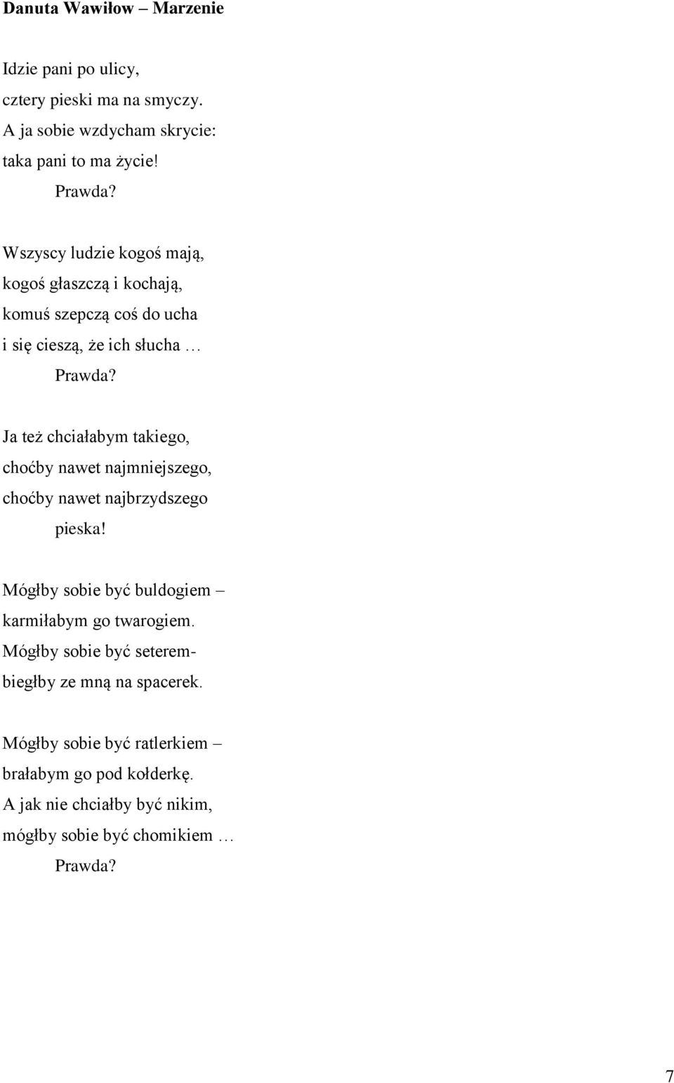 Ja też chciałabym takiego, choćby nawet najmniejszego, choćby nawet najbrzydszego pieska! Mógłby sobie być buldogiem karmiłabym go twarogiem.