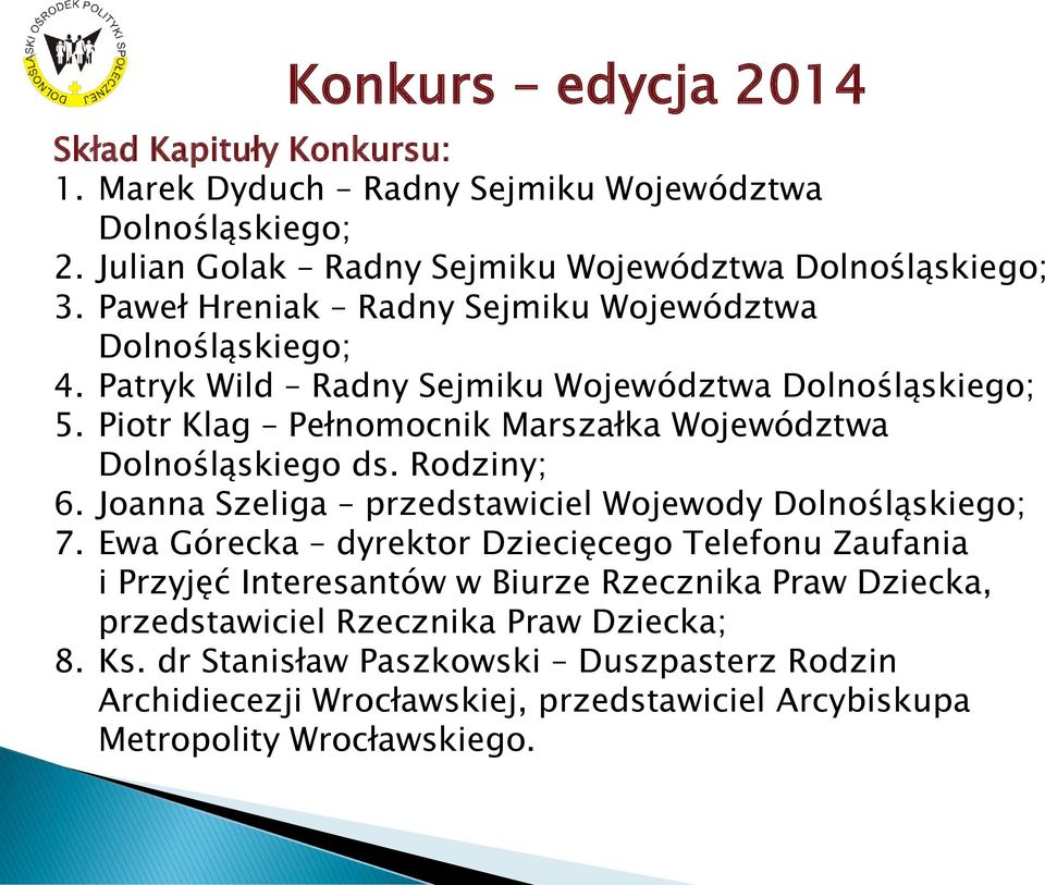 Piotr Klag Pełnomocnik Marszałka Województwa Dolnośląskiego ds. Rodziny; 6. Joanna Szeliga przedstawiciel Wojewody Dolnośląskiego; 7.