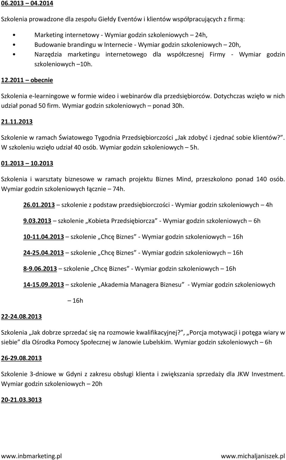 szkoleniowych 20h, Narzędzia marketingu internetowego dla współczesnej Firmy - Wymiar godzin szkoleniowych 10h. 12.2011 obecnie Szkolenia e-learningowe w formie wideo i webinarów dla przedsiębiorców.