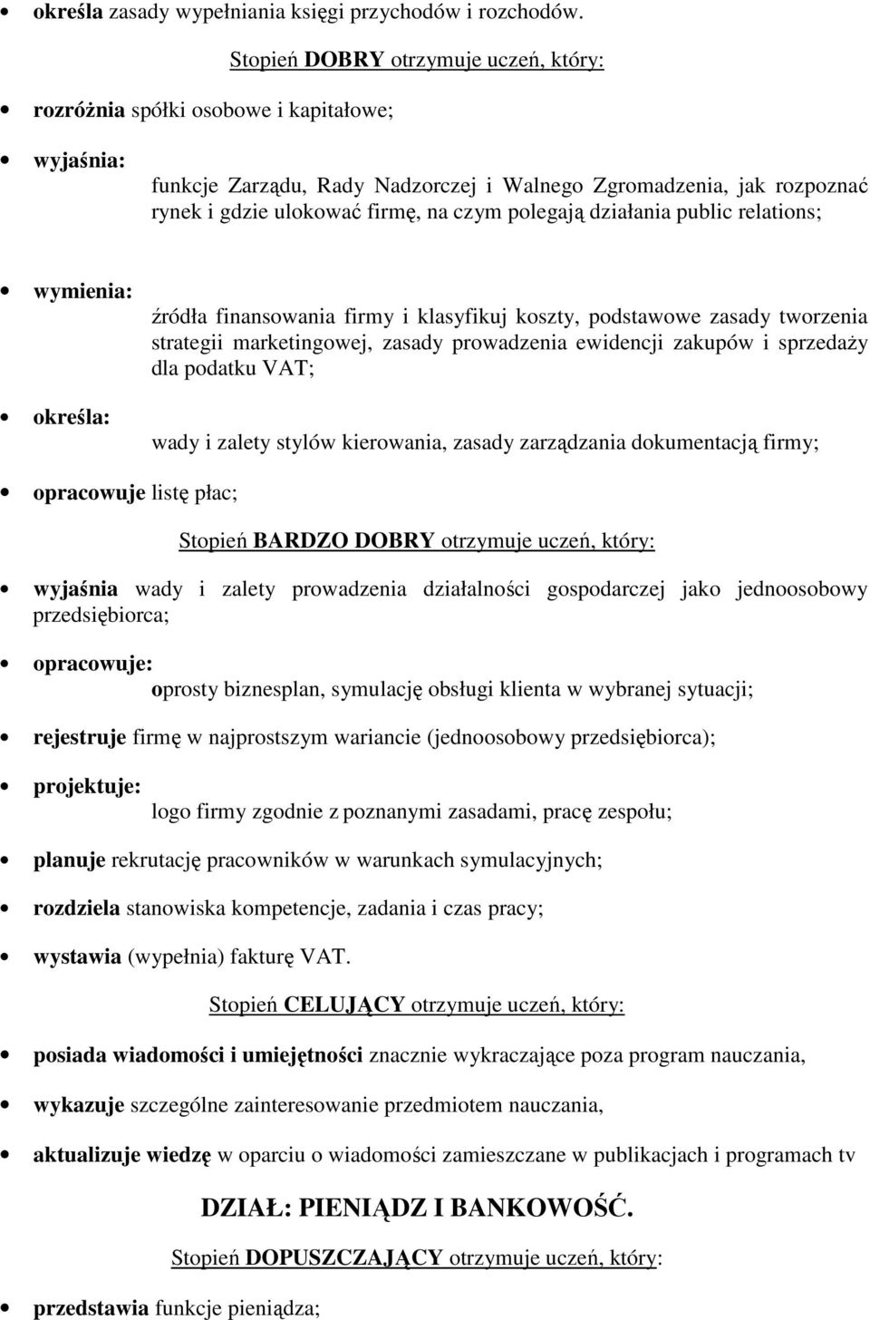 źródła finansowania firmy i klasyfikuj koszty, podstawowe zasady tworzenia strategii marketingowej, zasady prowadzenia ewidencji zakupów i sprzedaży dla podatku VAT; wady i zalety stylów kierowania,