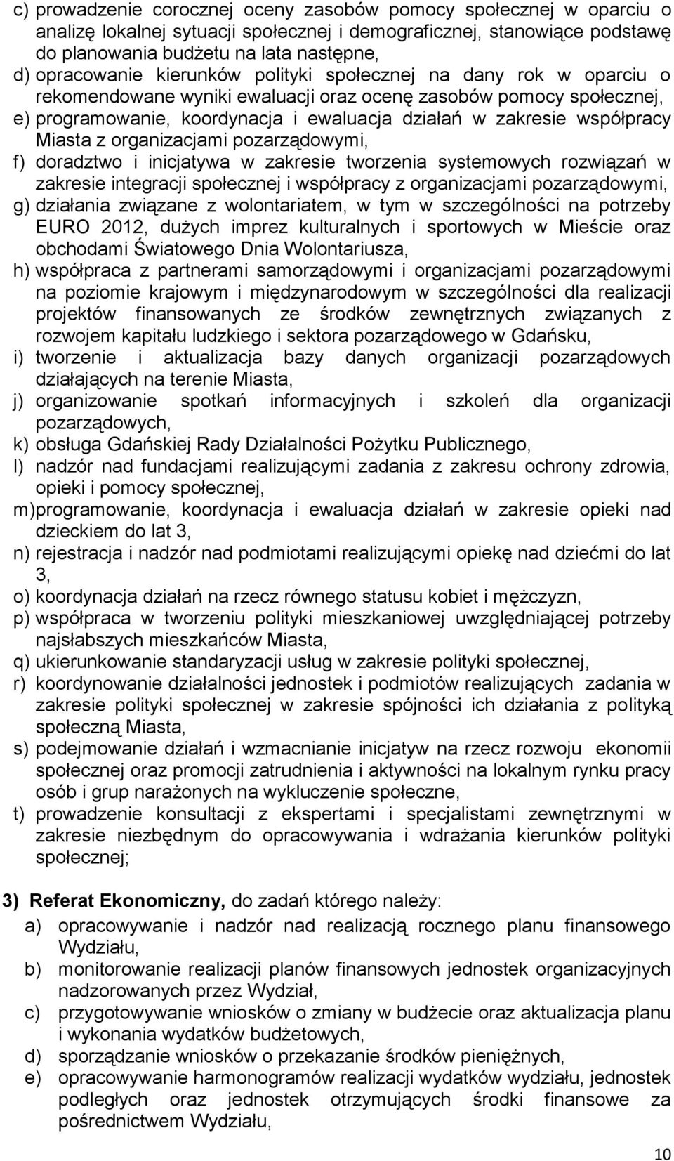 Miasta z organizacjami pozarządowymi, f) doradztwo i inicjatywa w zakresie tworzenia systemowych rozwiązań w zakresie integracji społecznej i współpracy z organizacjami pozarządowymi, g) działania