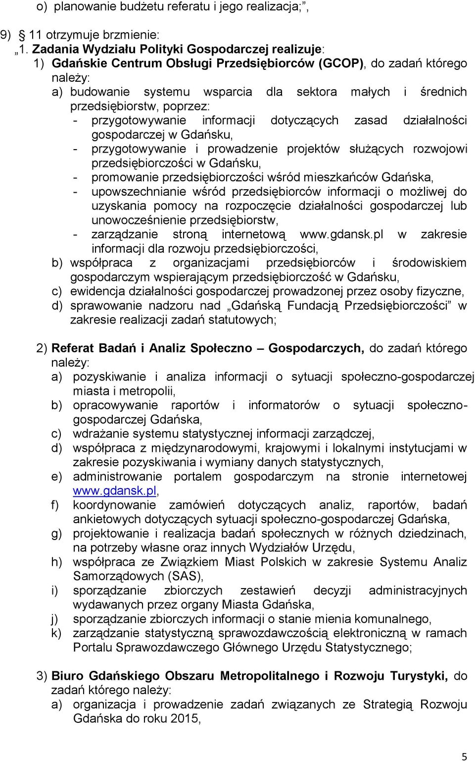 przedsiębiorstw, poprzez: - przygotowywanie informacji dotyczących zasad działalności gospodarczej w Gdańsku, - przygotowywanie i prowadzenie projektów służących rozwojowi przedsiębiorczości w