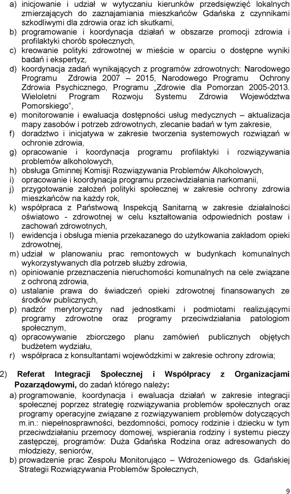 wynikających z programów zdrowotnych: Narodowego Programu Zdrowia 2007 2015, Narodowego Programu Ochrony Zdrowia Psychicznego, Programu Zdrowie dla Pomorzan 2005-2013.