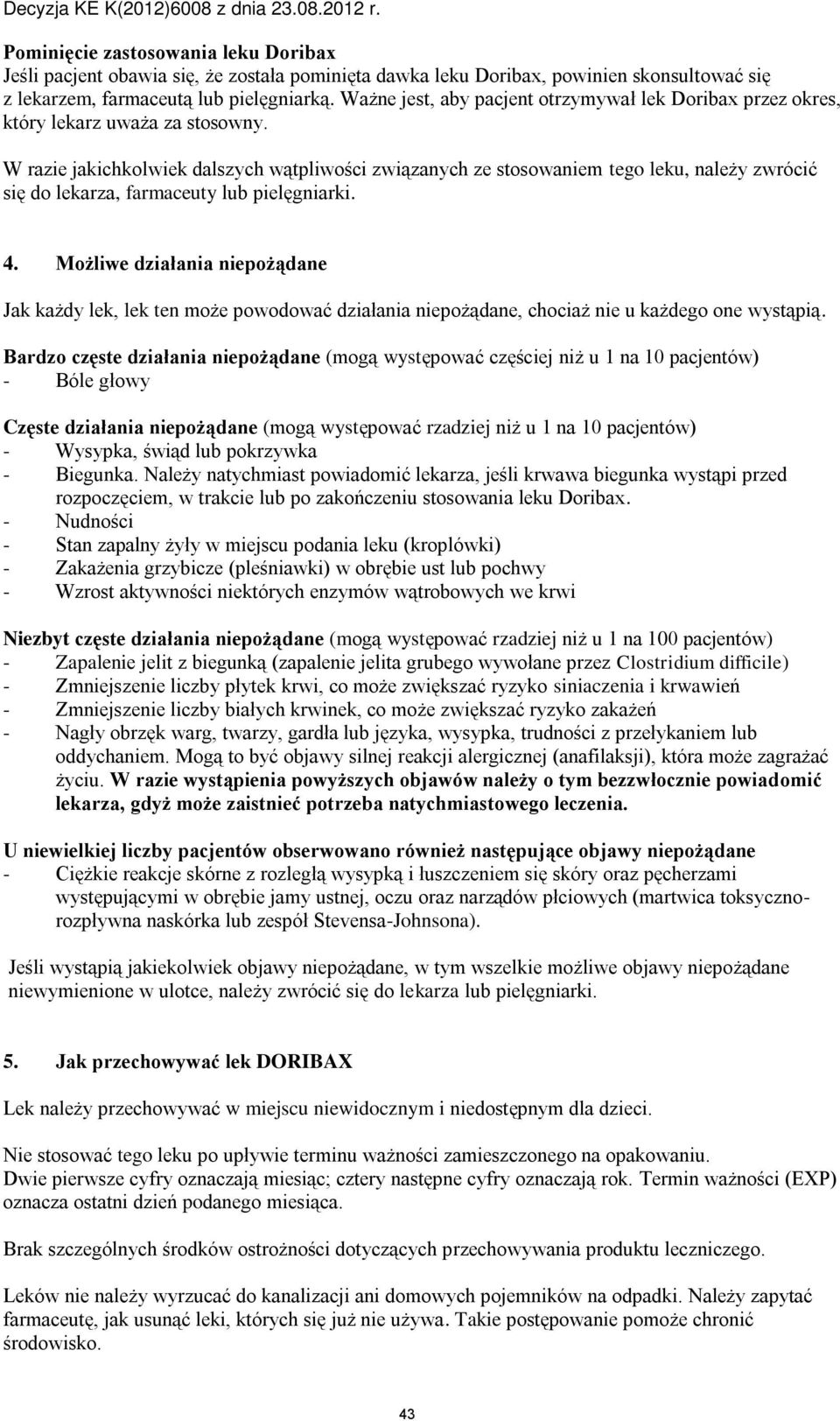 W razie jakichkolwiek dalszych wątpliwości związanych ze stosowaniem tego leku, należy zwrócić się do lekarza, farmaceuty lub pielęgniarki. 4.