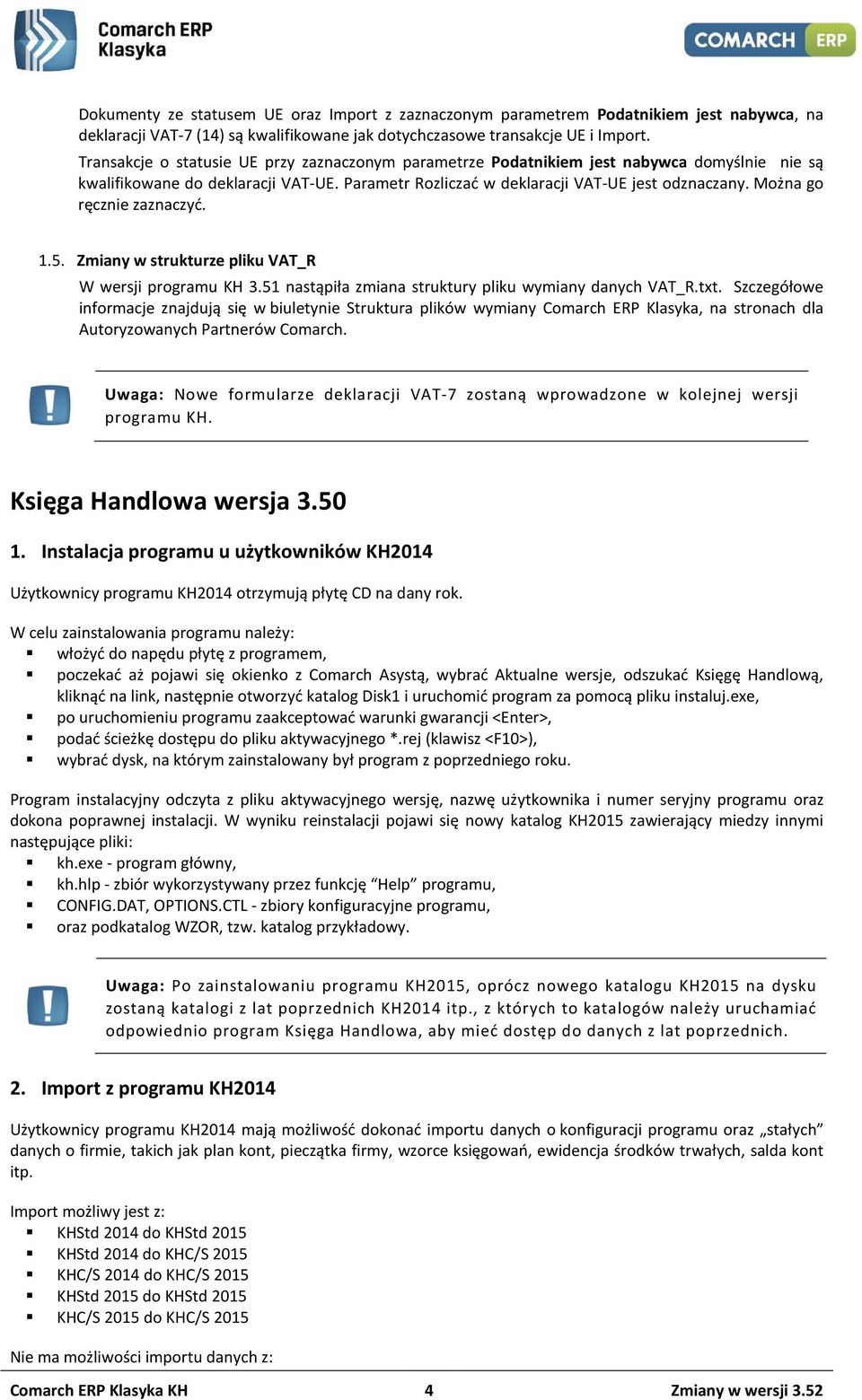 Można go ręcznie zaznaczyć. 1.5. Zmiany w strukturze pliku VAT_R W wersji programu KH 3.51 nastąpiła zmiana struktury pliku wymiany danych VAT_R.txt.