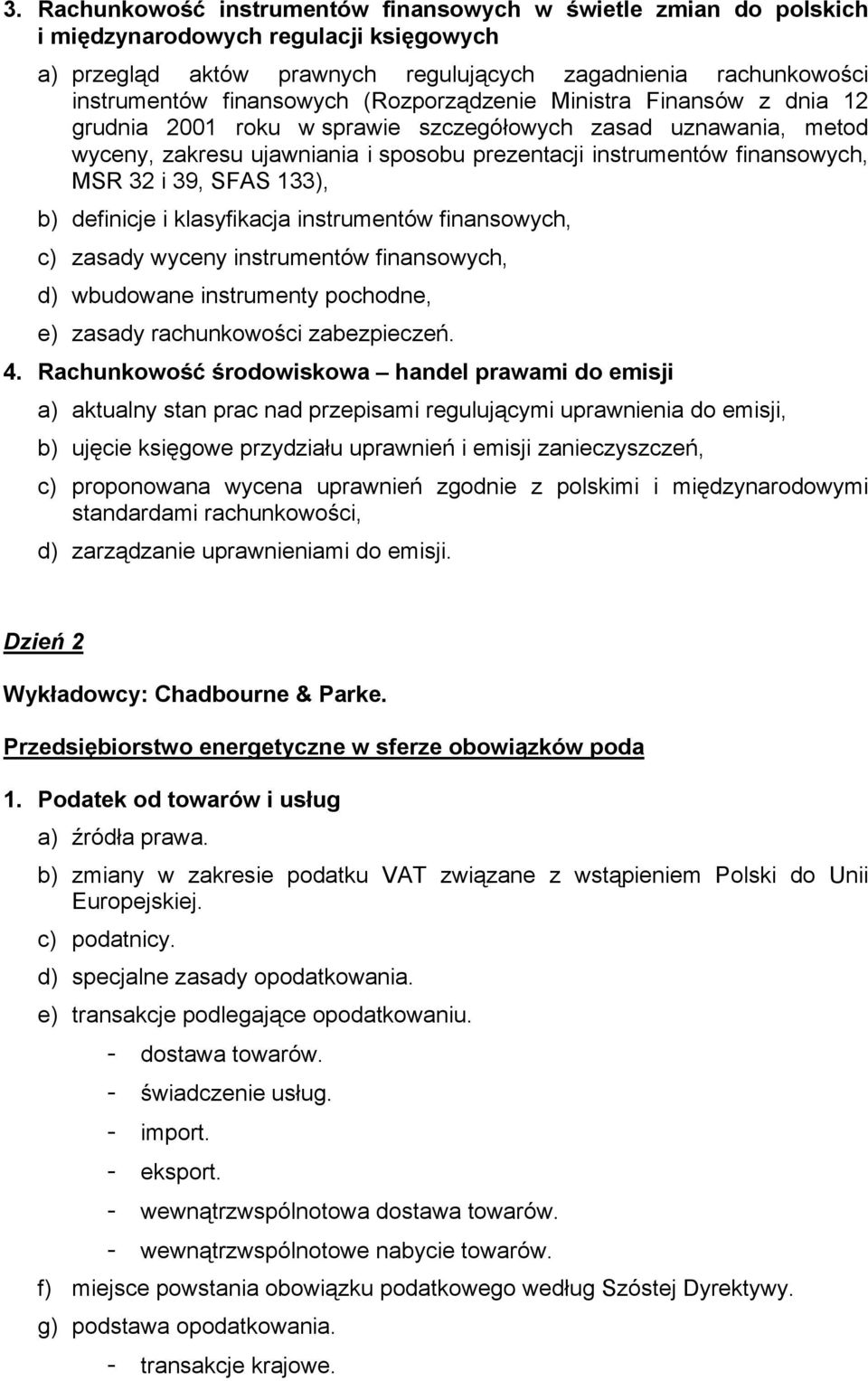 SFAS 133), b) definicje i klasyfikacja instrumentów finansowych, c) zasady wyceny instrumentów finansowych, d) wbudowane instrumenty pochodne, e) zasady rachunkowości zabezpieczeń. 4.