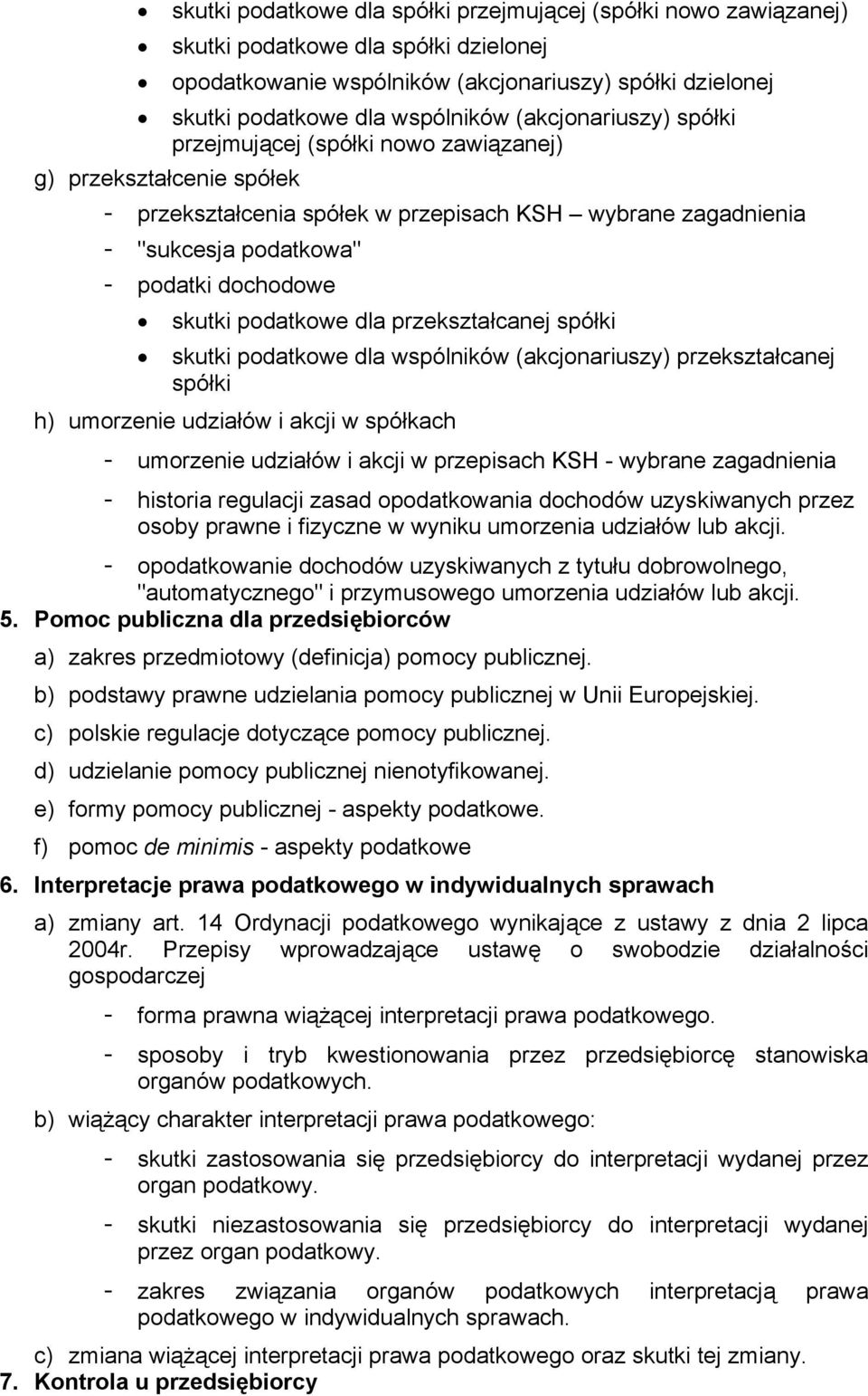 podatkowe dla przekształcanej spółki skutki podatkowe dla wspólników (akcjonariuszy) przekształcanej spółki h) umorzenie udziałów i akcji w spółkach - umorzenie udziałów i akcji w przepisach KSH -