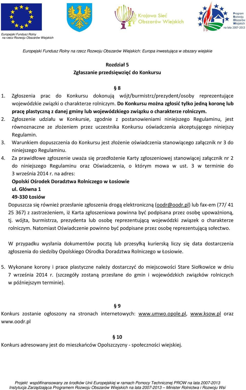 Zgłoszenie udziału w Konkursie, zgodnie z postanowieniami niniejszego Regulaminu, jest równoznaczne ze złożeniem przez uczestnika Konkursu oświadczenia akceptującego niniejszy Regulamin. 3.