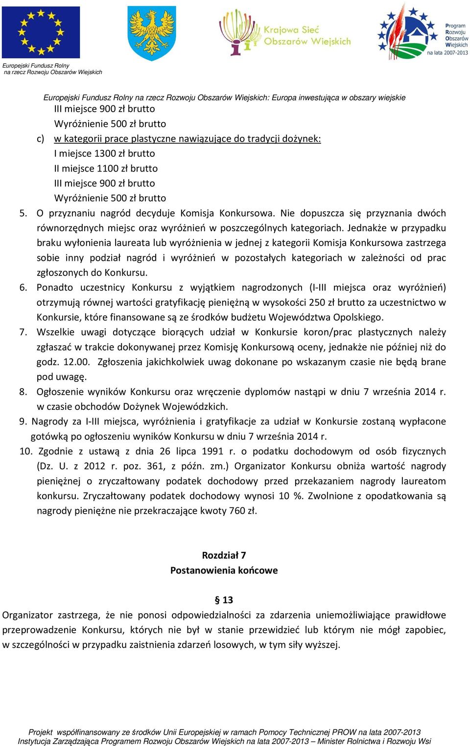 Jednakże w przypadku braku wyłonienia laureata lub wyróżnienia w jednej z kategorii Komisja Konkursowa zastrzega sobie inny podział nagród i wyróżnień w pozostałych kategoriach w zależności od prac