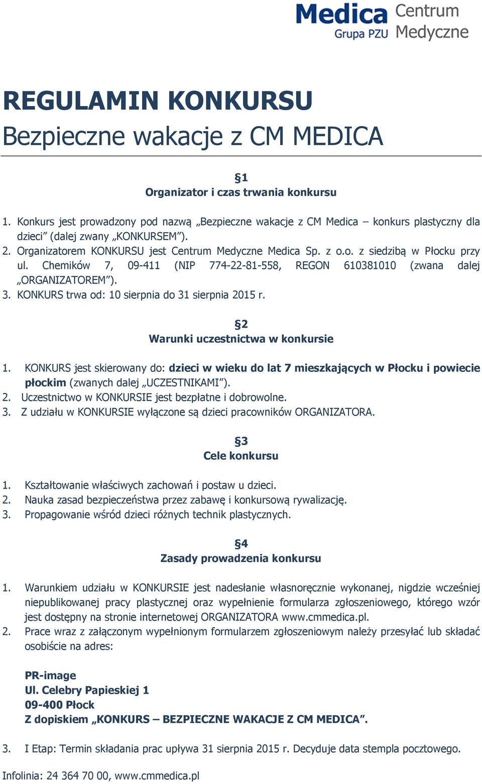 Chemików 7, 09-411 (NIP 774-22-81-558, REGON 610381010 (zwana dalej ORGANIZATOREM ). 3. KONKURS trwa od: 10 sierpnia do 31 sierpnia 2015 r. 2 Warunki uczestnictwa w konkursie 1.