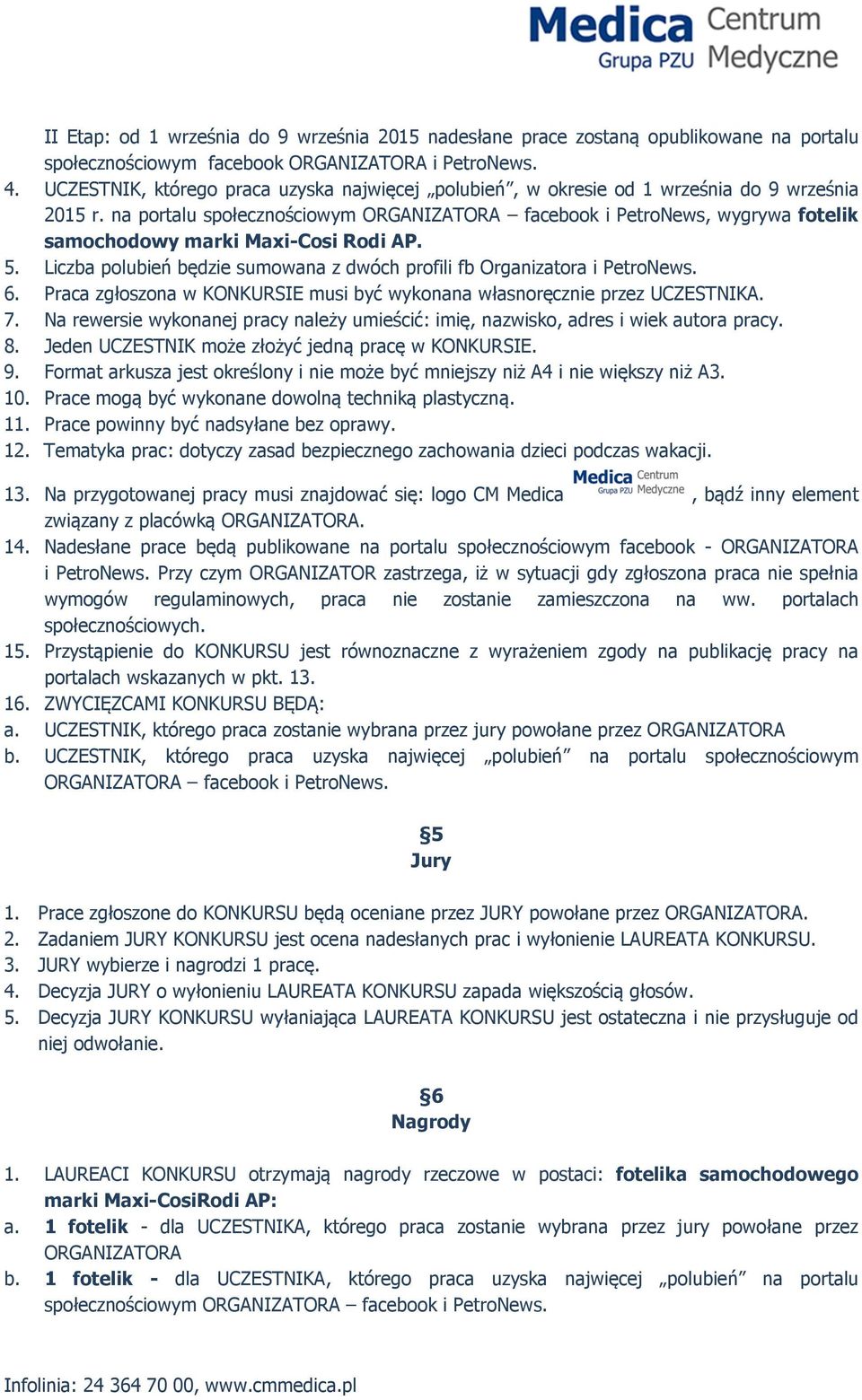 na portalu społecznościowym ORGANIZATORA facebook i PetroNews, wygrywa fotelik samochodowy marki Maxi-Cosi Rodi AP. 5. Liczba polubień będzie sumowana z dwóch profili fb Organizatora i PetroNews. 6.