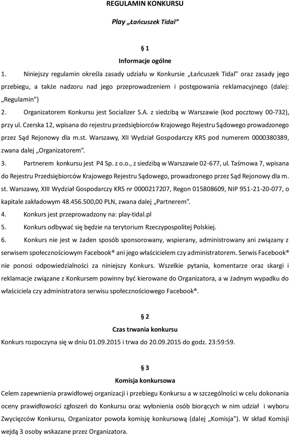 Organizatorem Konkursu jest Socializer S.A. z siedzibą w Warszawie (kod pocztowy 00-732), przy ul.