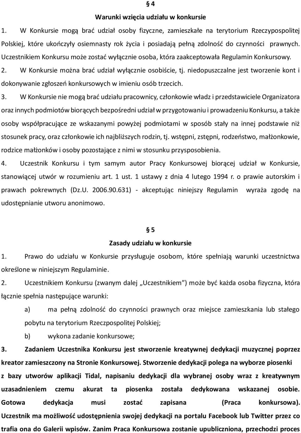 Uczestnikiem Konkursu może zostać wyłącznie osoba, która zaakceptowała Regulamin Konkursowy. 2. W Konkursie można brać udział wyłącznie osobiście, tj.