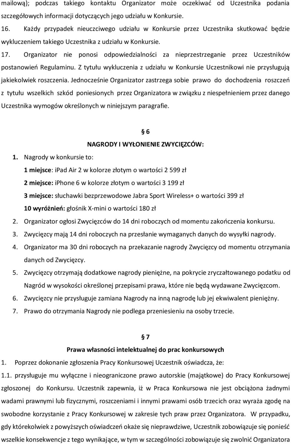 Organizator nie ponosi odpowiedzialności za nieprzestrzeganie przez Uczestników postanowień Regulaminu. Z tytułu wykluczenia z udziału w Konkursie Uczestnikowi nie przysługują jakiekolwiek roszczenia.